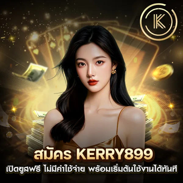 สมัคร KERRY899 เปิดยูสฟรี ไม่มีค่าใช้จ่าย พร้อมเริ่มต้นใช้งานได้ทันที